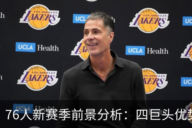76人新赛季前景分析：四巨头优势与挑战并存